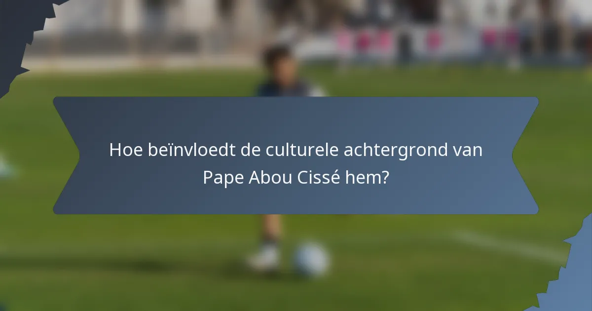 Hoe beïnvloedt de culturele achtergrond van Pape Abou Cissé hem?
