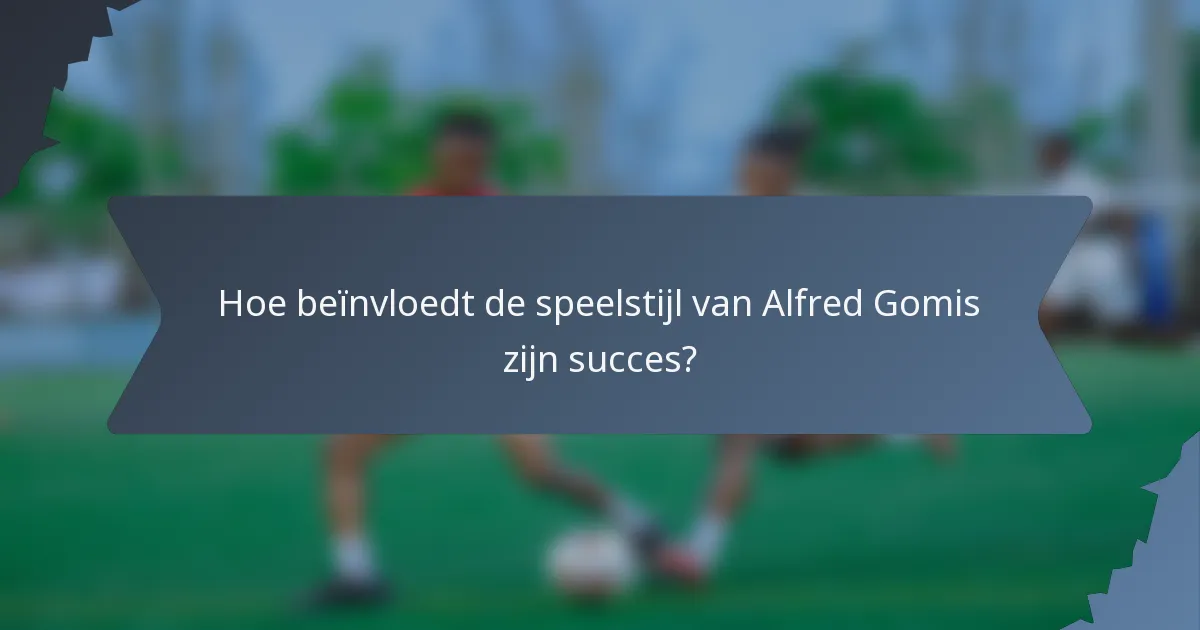 Hoe beïnvloedt de speelstijl van Alfred Gomis zijn succes?