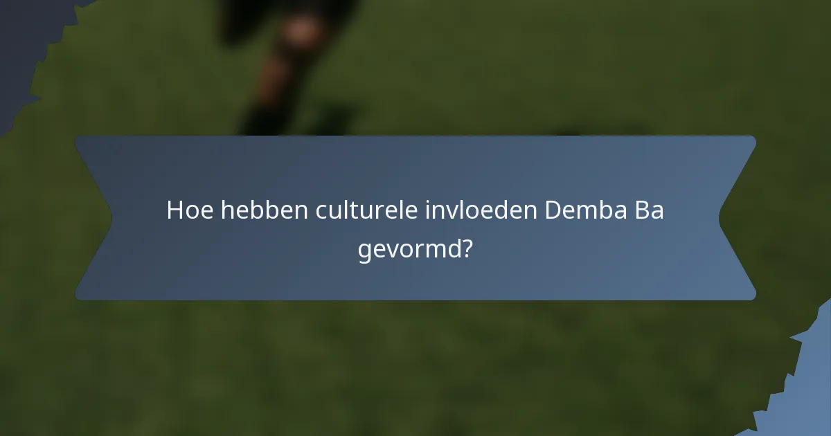 Hoe hebben culturele invloeden Demba Ba gevormd?