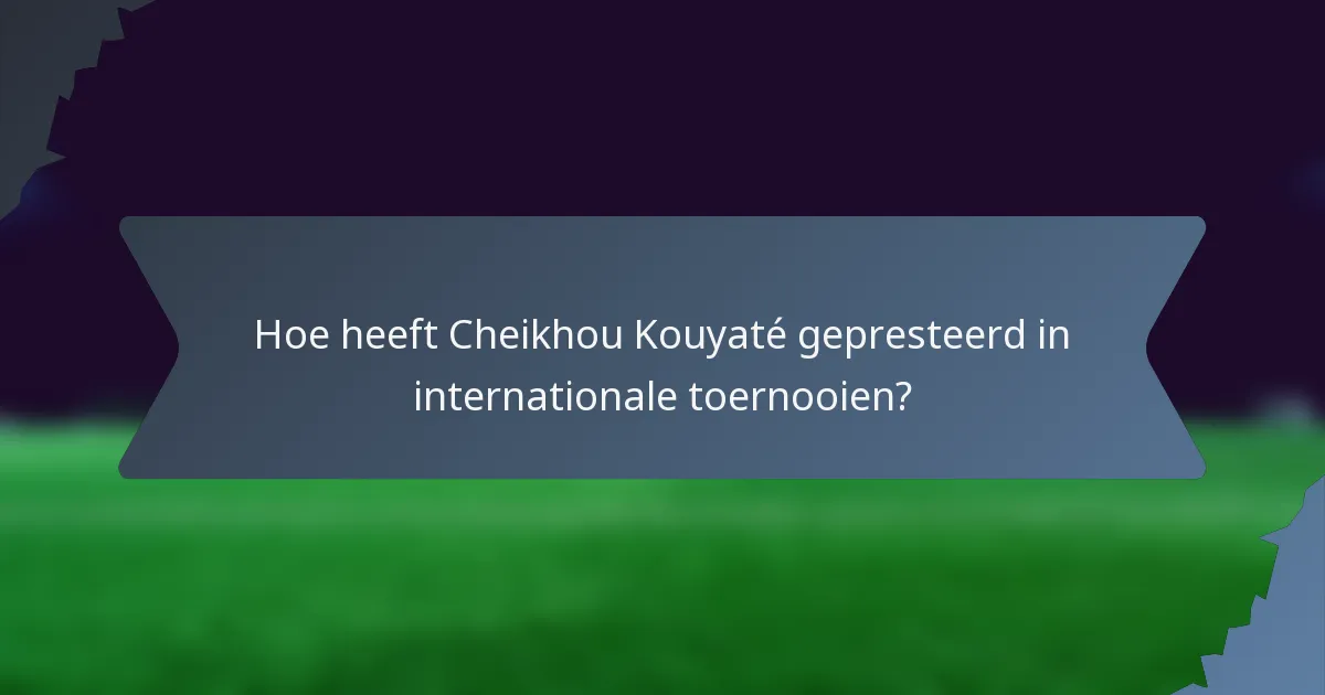 Hoe heeft Cheikhou Kouyaté gepresteerd in internationale toernooien?