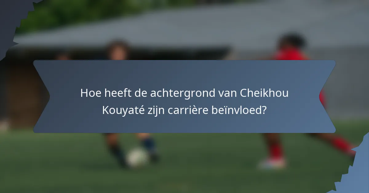 Hoe heeft de achtergrond van Cheikhou Kouyaté zijn carrière beïnvloed?