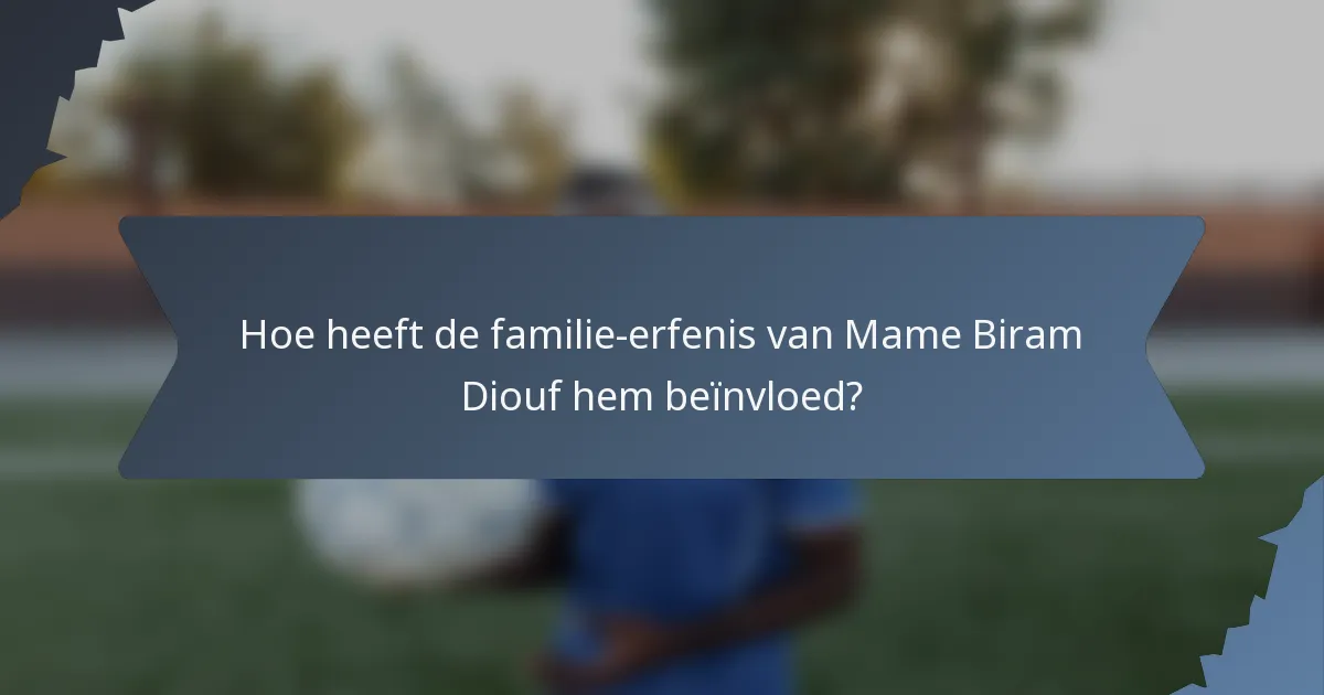 Hoe heeft de familie-erfenis van Mame Biram Diouf hem beïnvloed?