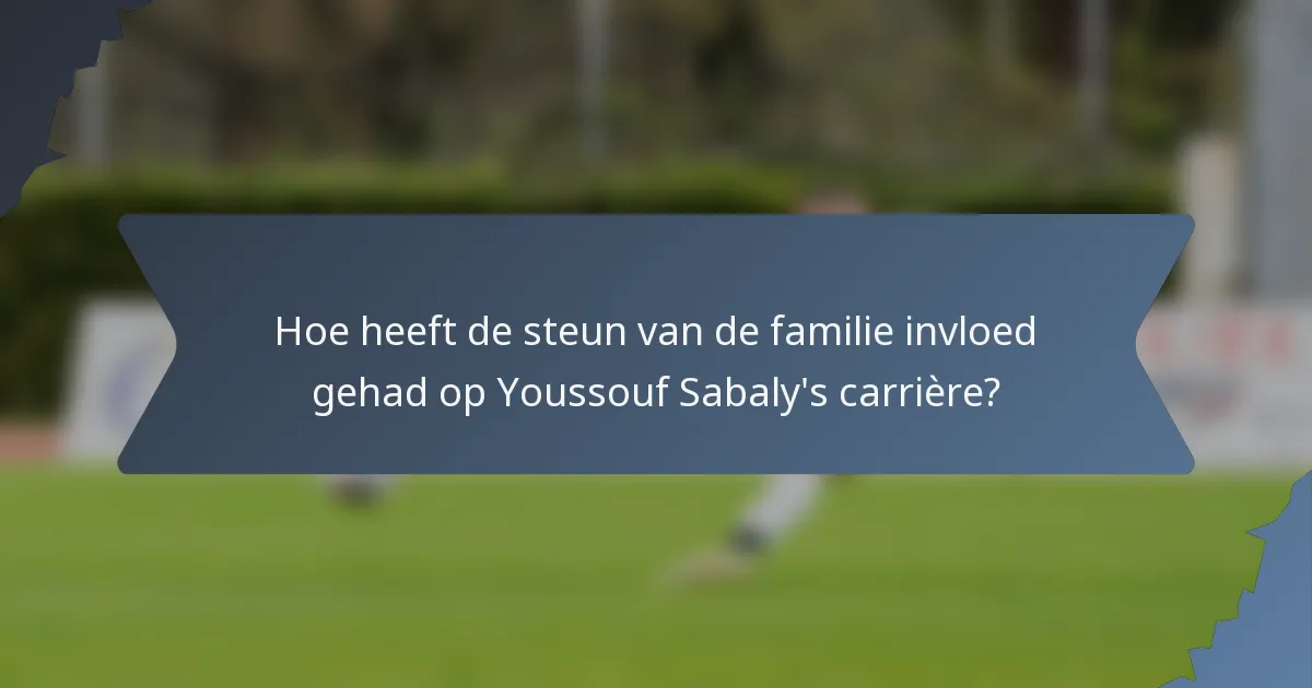 Hoe heeft de steun van de familie invloed gehad op Youssouf Sabaly's carrière?