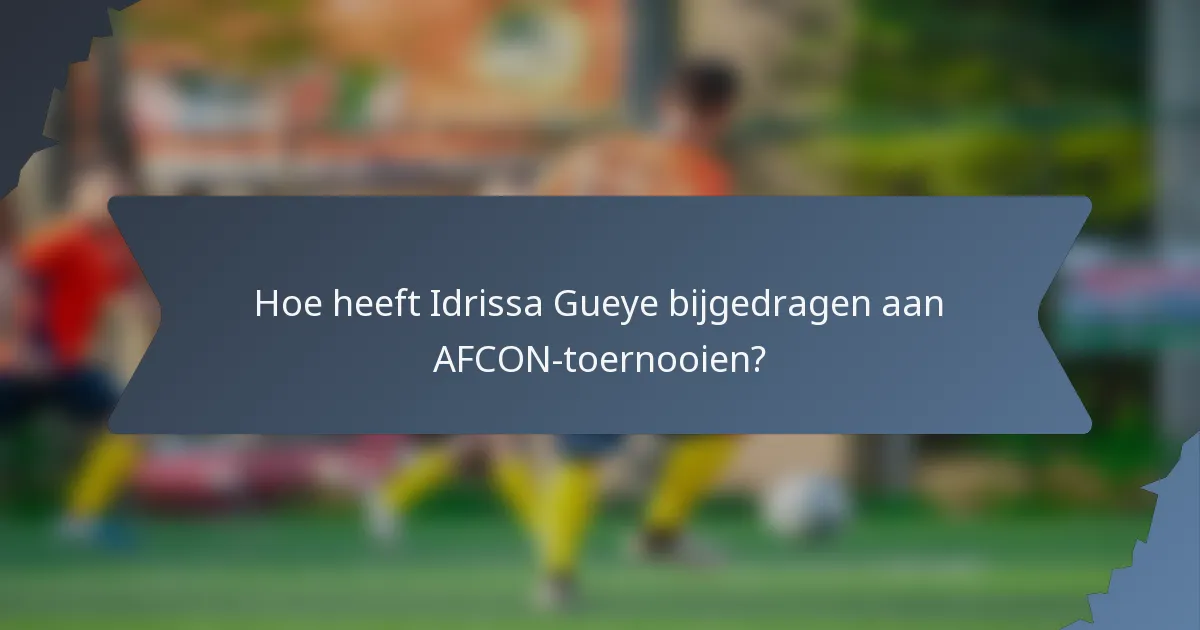 Hoe heeft Idrissa Gueye bijgedragen aan AFCON-toernooien?