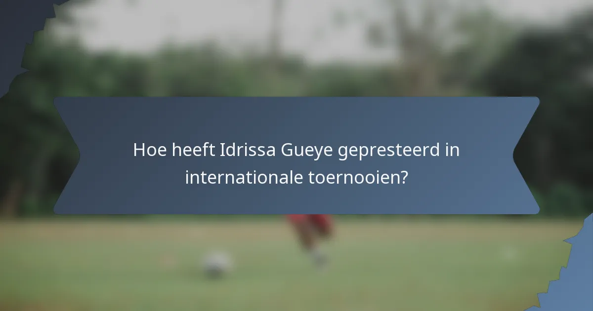 Hoe heeft Idrissa Gueye gepresteerd in internationale toernooien?