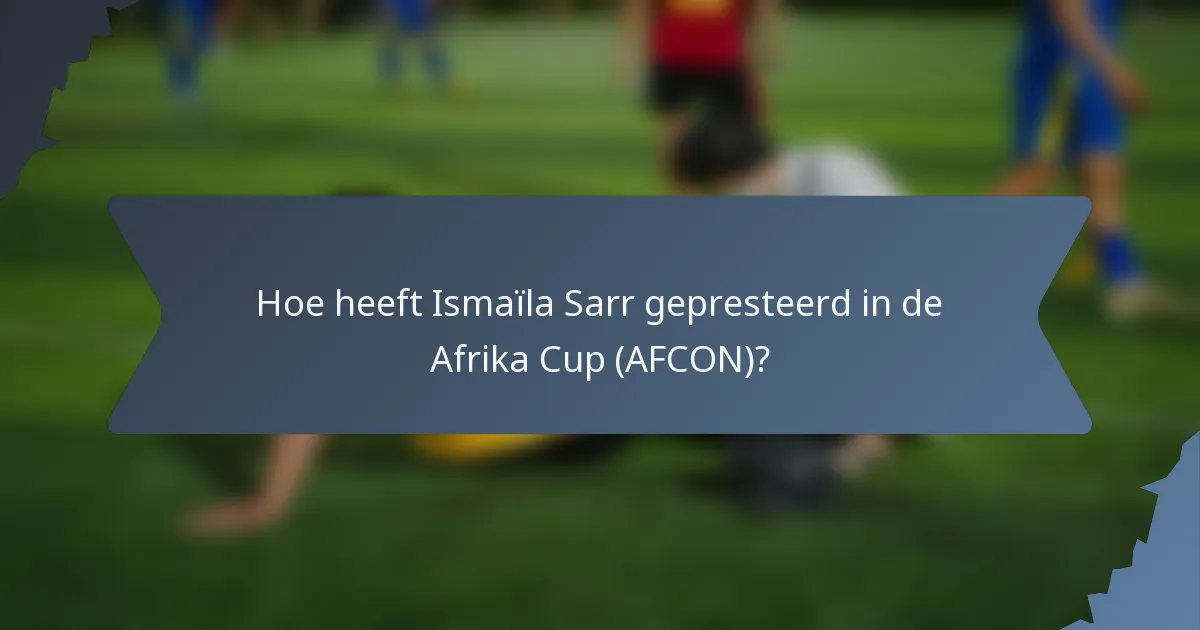 Hoe heeft Ismaïla Sarr gepresteerd in de Afrika Cup (AFCON)?