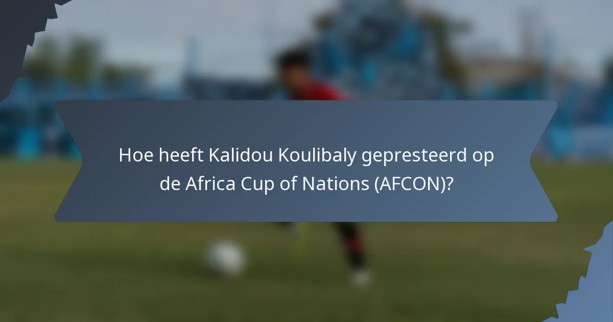 Hoe heeft Kalidou Koulibaly gepresteerd op de Africa Cup of Nations (AFCON)?