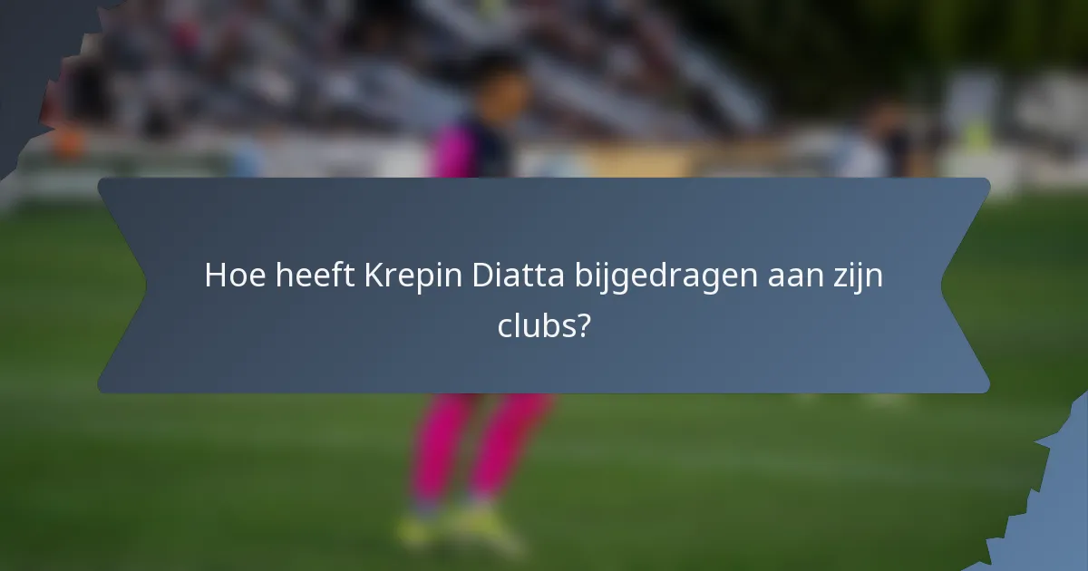 Hoe heeft Krepin Diatta bijgedragen aan zijn clubs?