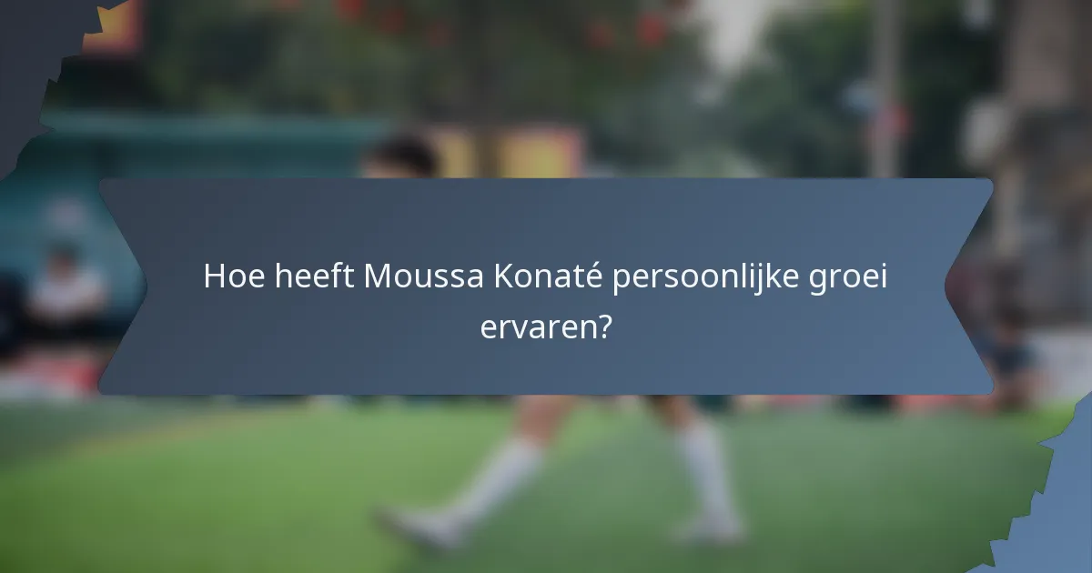 Hoe heeft Moussa Konaté persoonlijke groei ervaren?