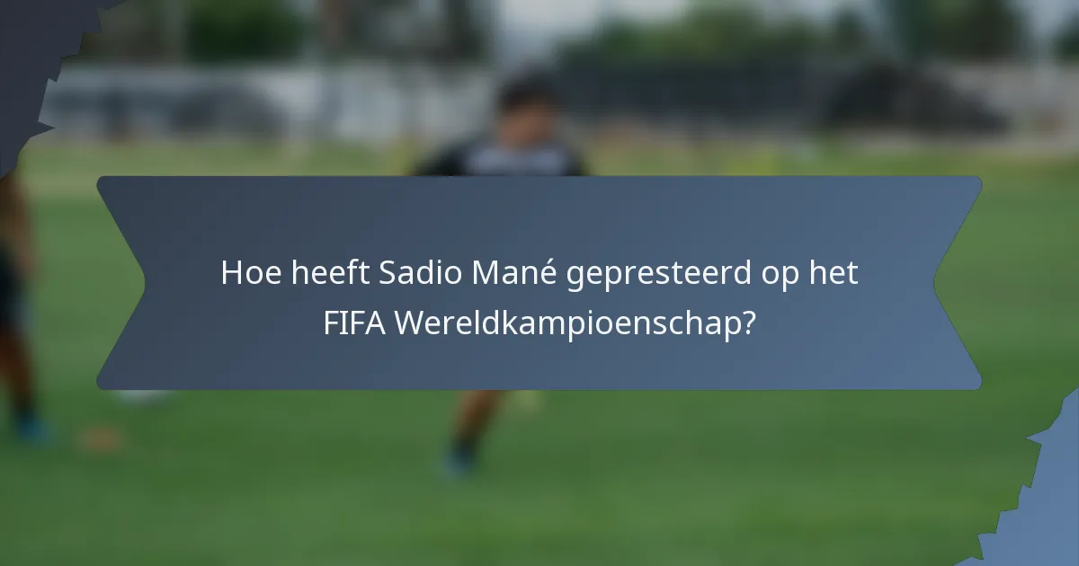 Hoe heeft Sadio Mané gepresteerd op het FIFA Wereldkampioenschap?