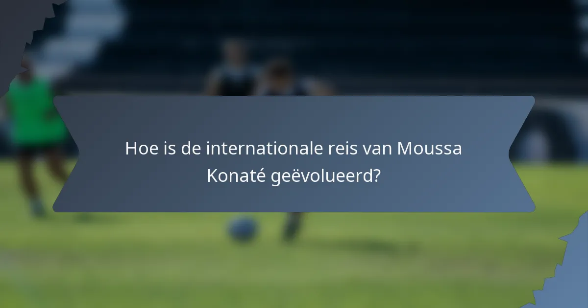 Hoe is de internationale reis van Moussa Konaté geëvolueerd?