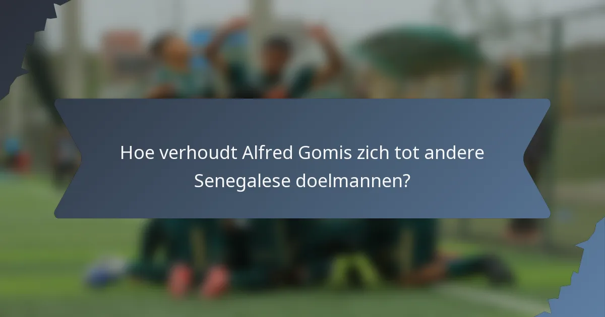Hoe verhoudt Alfred Gomis zich tot andere Senegalese doelmannen?