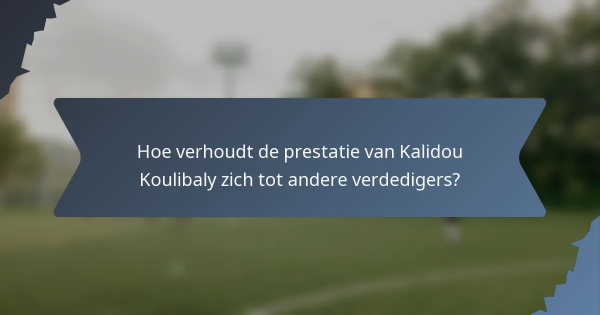 Hoe verhoudt de prestatie van Kalidou Koulibaly zich tot andere verdedigers?