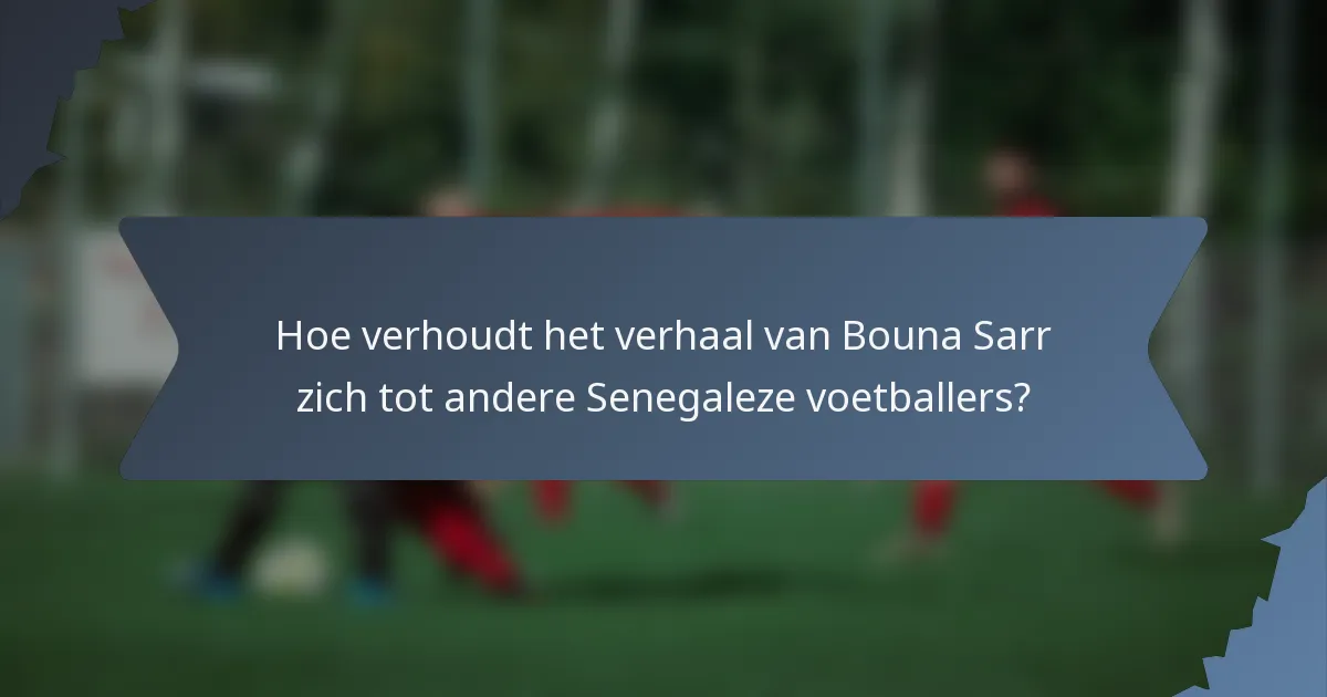 Hoe verhoudt het verhaal van Bouna Sarr zich tot andere Senegaleze voetballers?