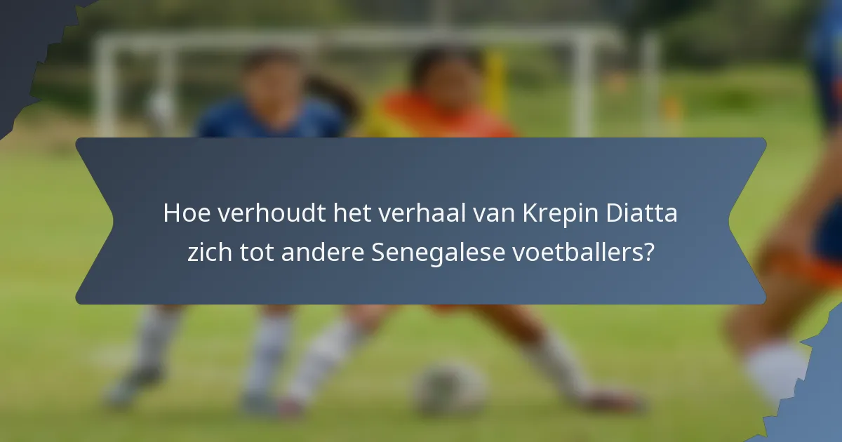 Hoe verhoudt het verhaal van Krepin Diatta zich tot andere Senegalese voetballers?