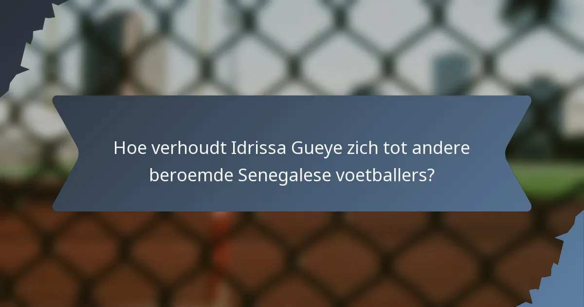 Hoe verhoudt Idrissa Gueye zich tot andere beroemde Senegalese voetballers?