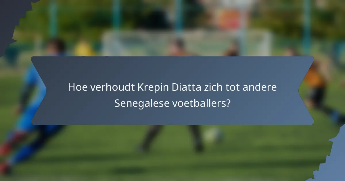 Hoe verhoudt Krepin Diatta zich tot andere Senegalese voetballers?