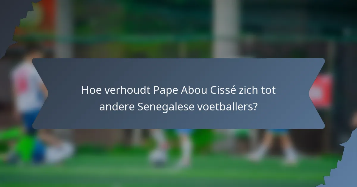 Hoe verhoudt Pape Abou Cissé zich tot andere Senegalese voetballers?