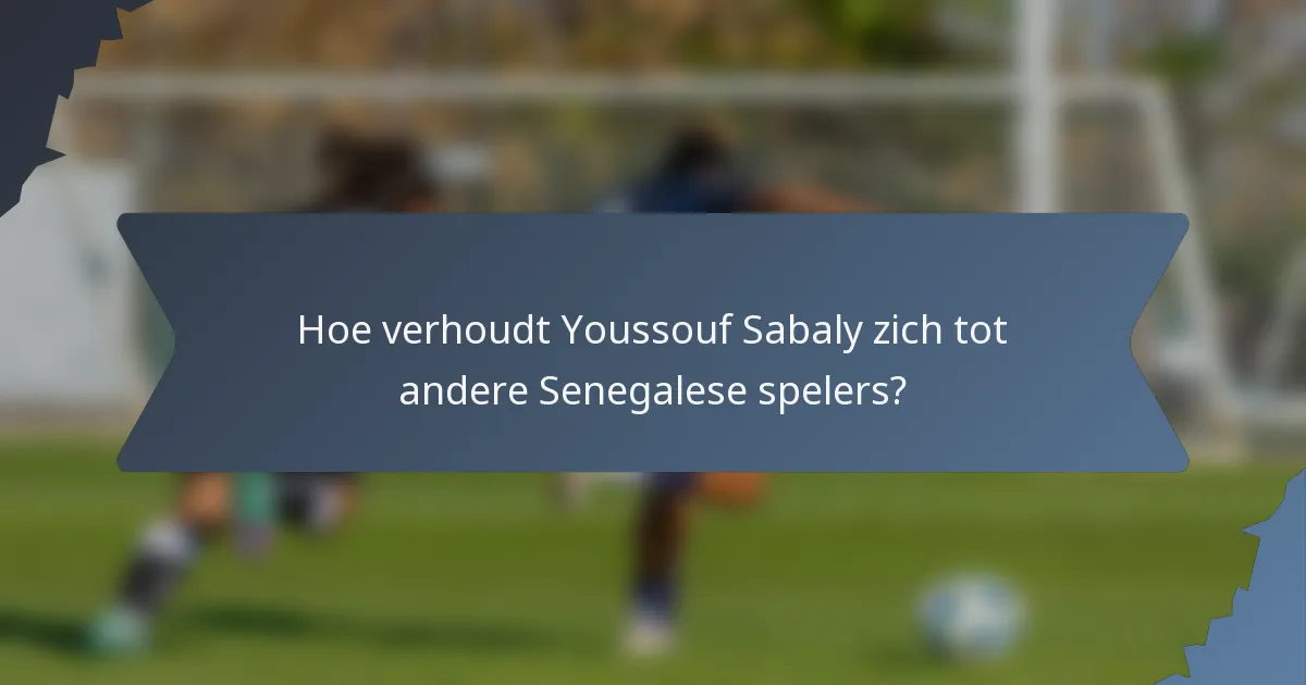 Hoe verhoudt Youssouf Sabaly zich tot andere Senegalese spelers?