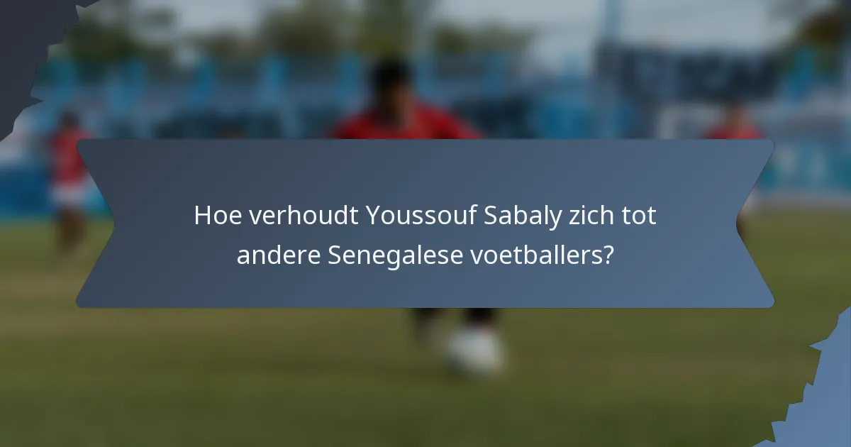 Hoe verhoudt Youssouf Sabaly zich tot andere Senegalese voetballers?
