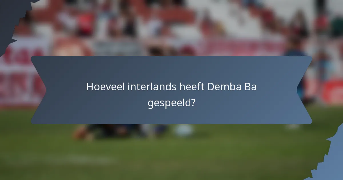 Hoeveel interlands heeft Demba Ba gespeeld?