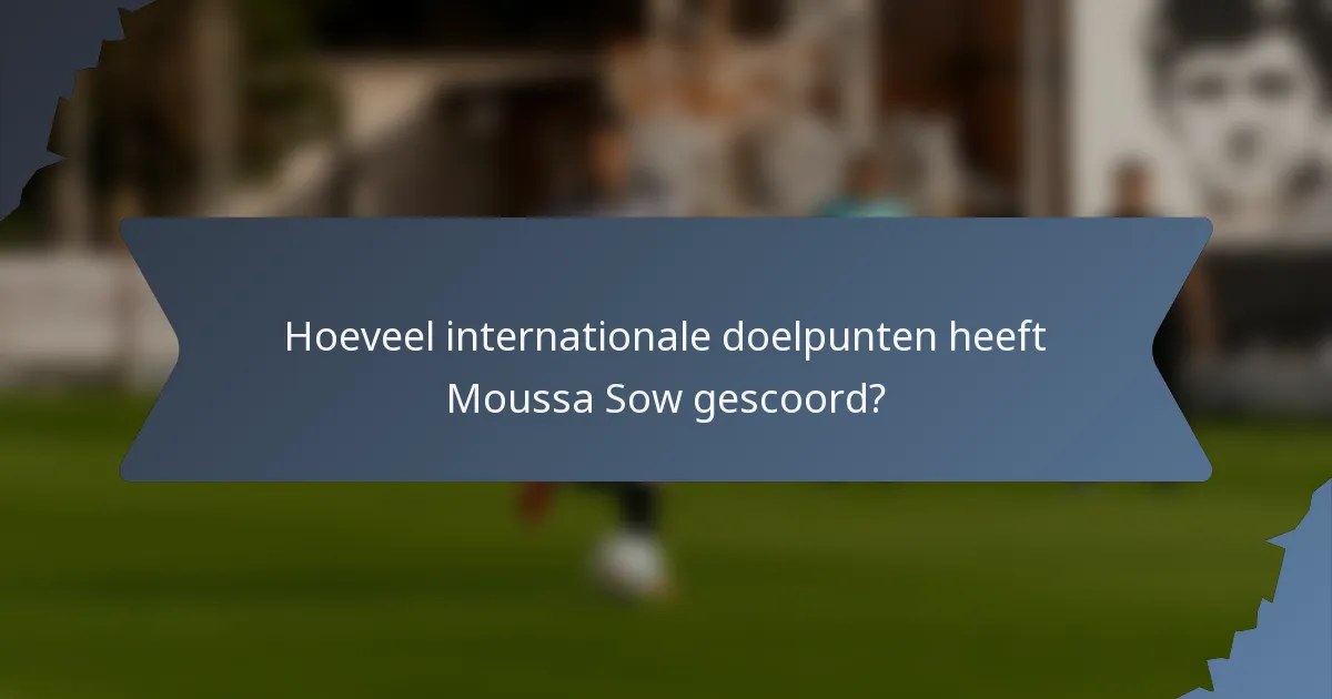 Hoeveel internationale doelpunten heeft Moussa Sow gescoord?