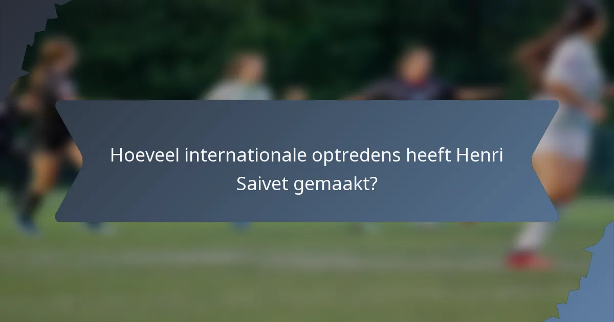 Hoeveel internationale optredens heeft Henri Saivet gemaakt?