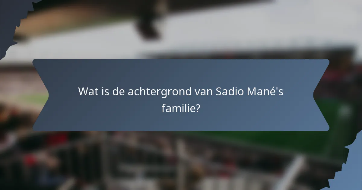Wat is de achtergrond van Sadio Mané's familie?