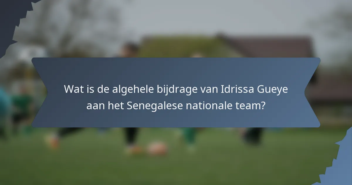 Wat is de algehele bijdrage van Idrissa Gueye aan het Senegalese nationale team?