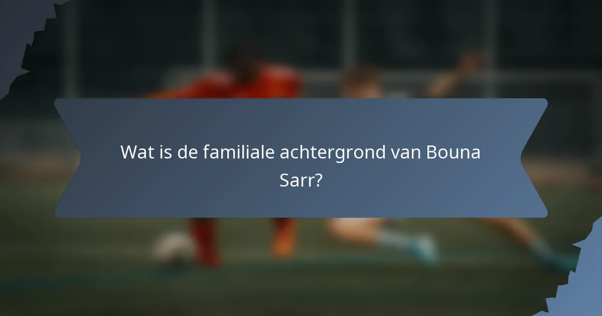 Wat is de familiale achtergrond van Bouna Sarr?
