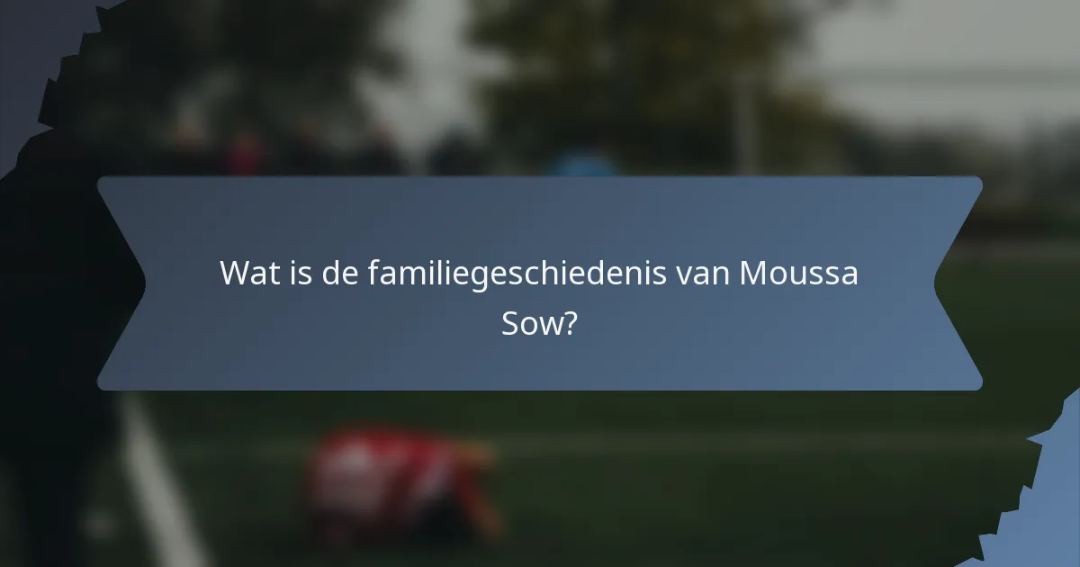 Wat is de familiegeschiedenis van Moussa Sow?