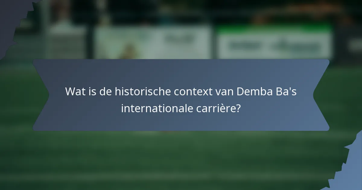 Wat is de historische context van Demba Ba's internationale carrière?