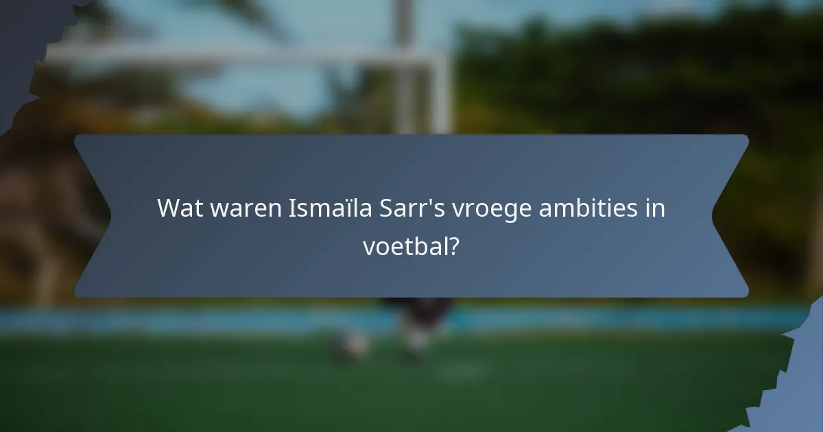 Wat waren Ismaïla Sarr's vroege ambities in voetbal?