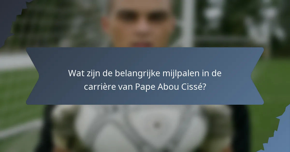 Wat zijn de belangrijke mijlpalen in de carrière van Pape Abou Cissé?