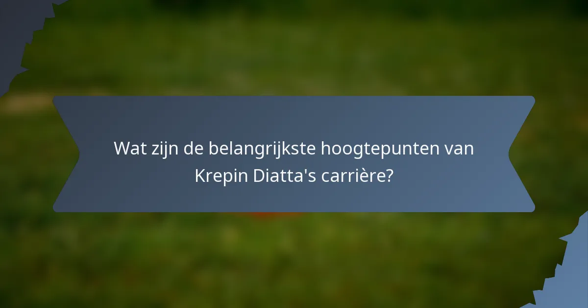 Wat zijn de belangrijkste hoogtepunten van Krepin Diatta's carrière?
