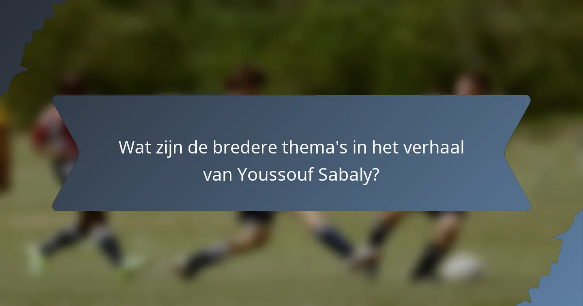 Wat zijn de bredere thema's in het verhaal van Youssouf Sabaly?