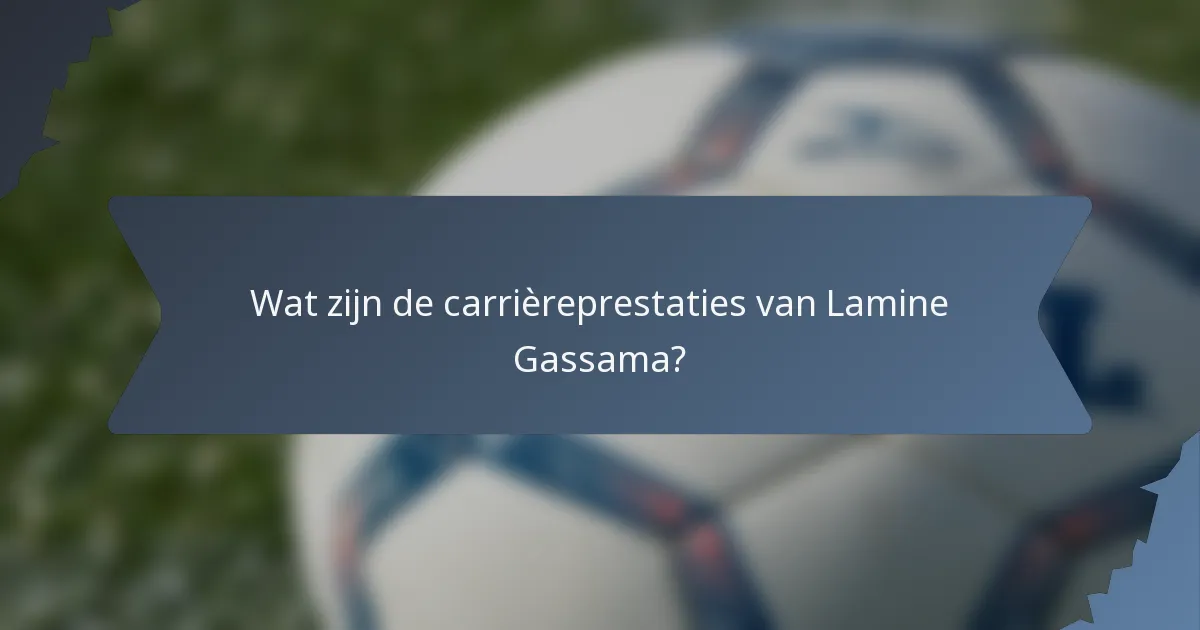 Wat zijn de carrièreprestaties van Lamine Gassama?