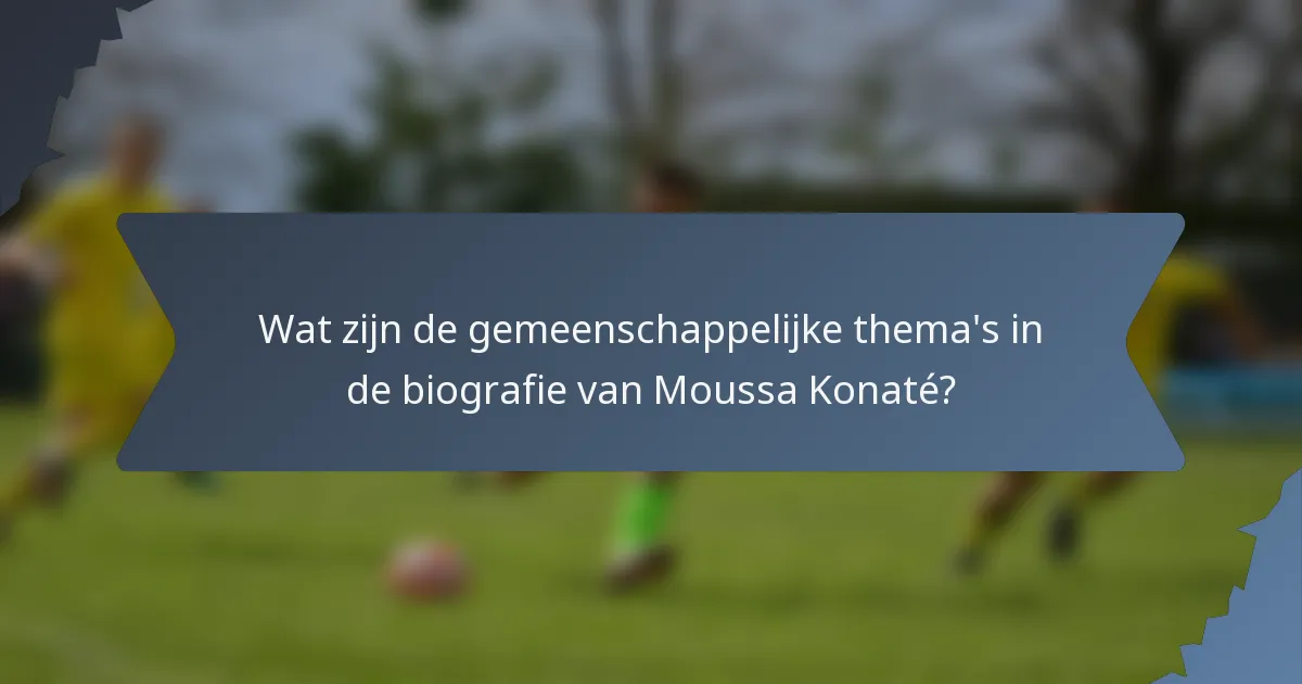 Wat zijn de gemeenschappelijke thema's in de biografie van Moussa Konaté?
