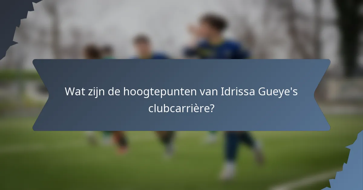 Wat zijn de hoogtepunten van Idrissa Gueye's clubcarrière?