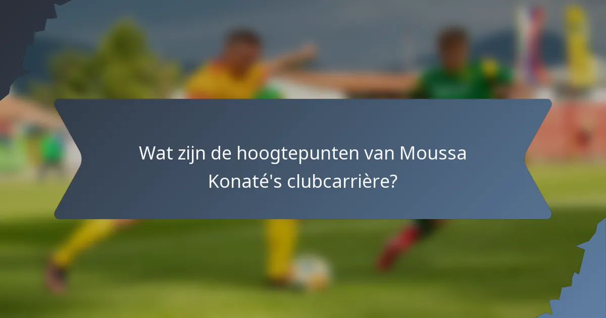 Wat zijn de hoogtepunten van Moussa Konaté's clubcarrière?