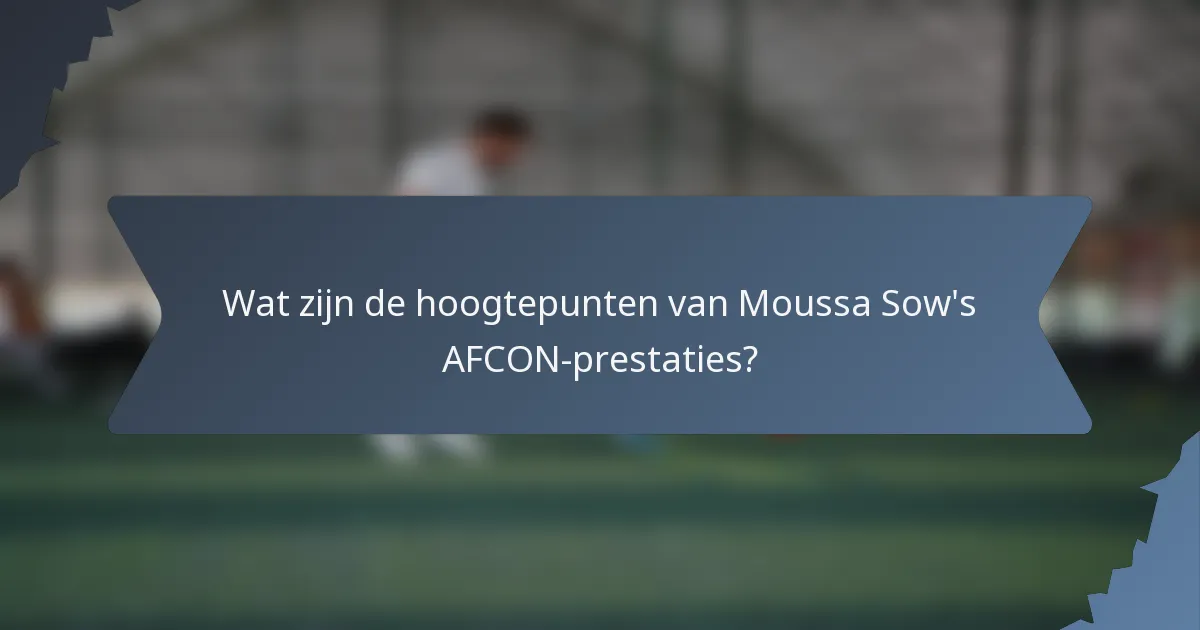 Wat zijn de hoogtepunten van Moussa Sow's AFCON-prestaties?