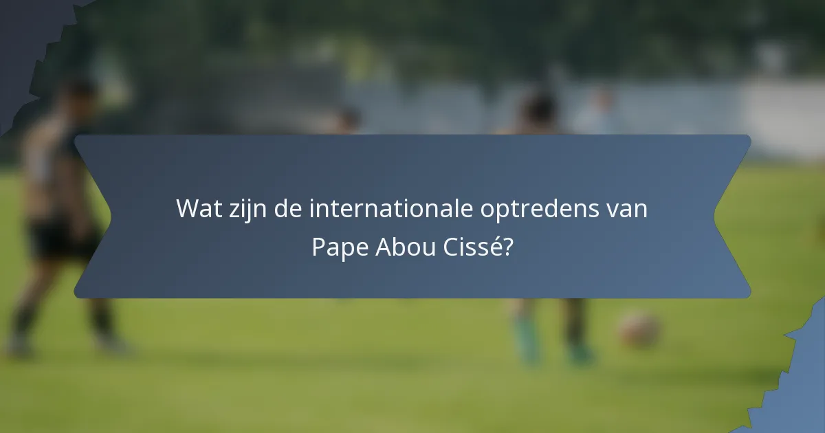 Wat zijn de internationale optredens van Pape Abou Cissé?