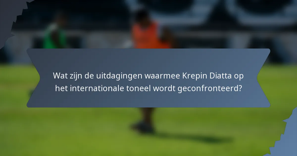 Wat zijn de uitdagingen waarmee Krepin Diatta op het internationale toneel wordt geconfronteerd?