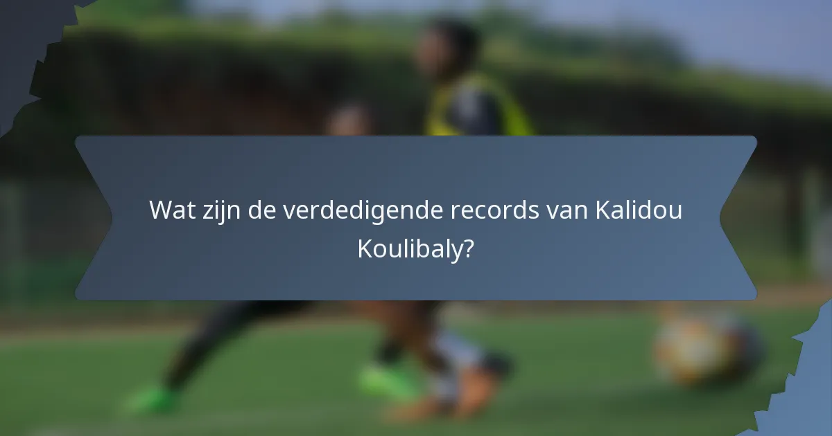 Wat zijn de verdedigende records van Kalidou Koulibaly?