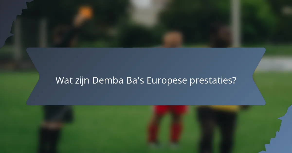 Wat zijn Demba Ba's Europese prestaties?