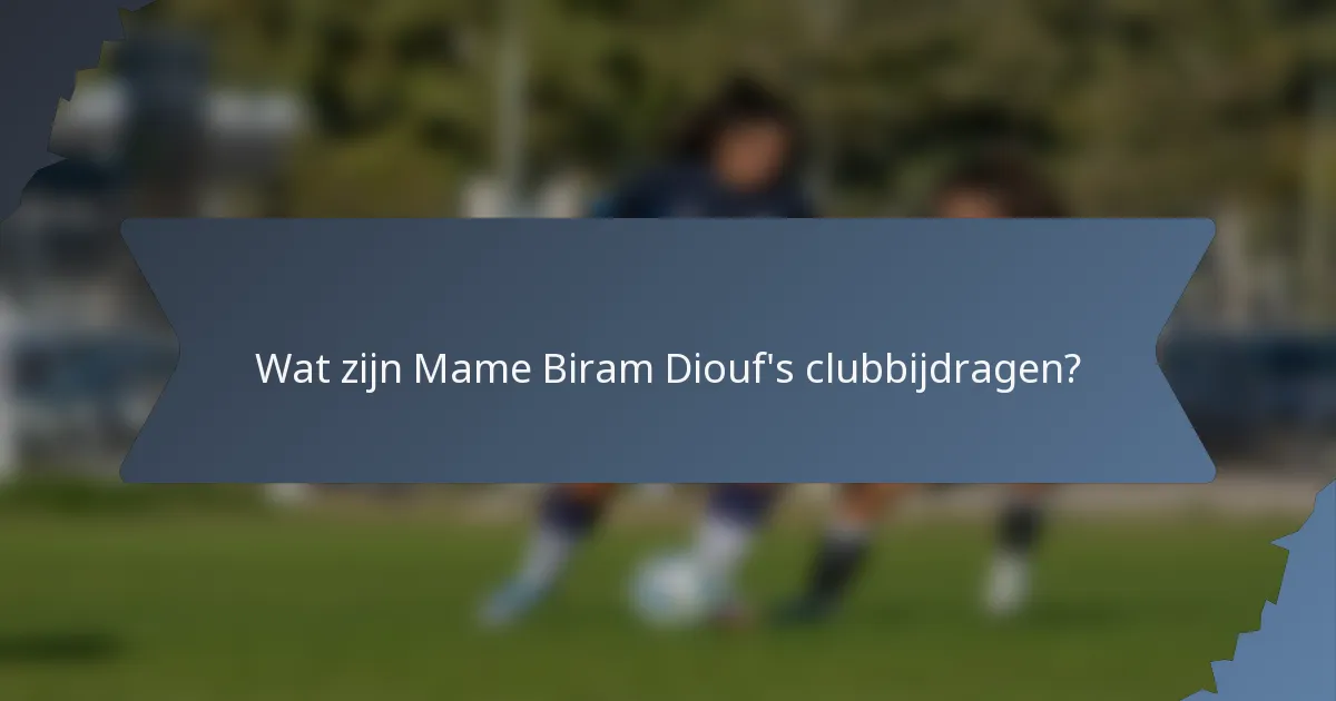 Wat zijn Mame Biram Diouf's clubbijdragen?
