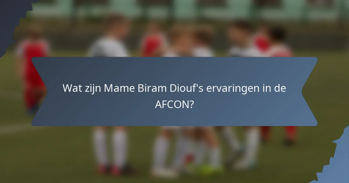 Wat zijn Mame Biram Diouf's ervaringen in de AFCON?