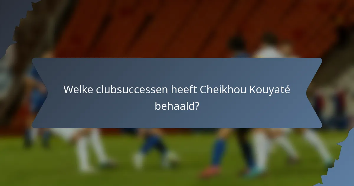 Welke clubsuccessen heeft Cheikhou Kouyaté behaald?
