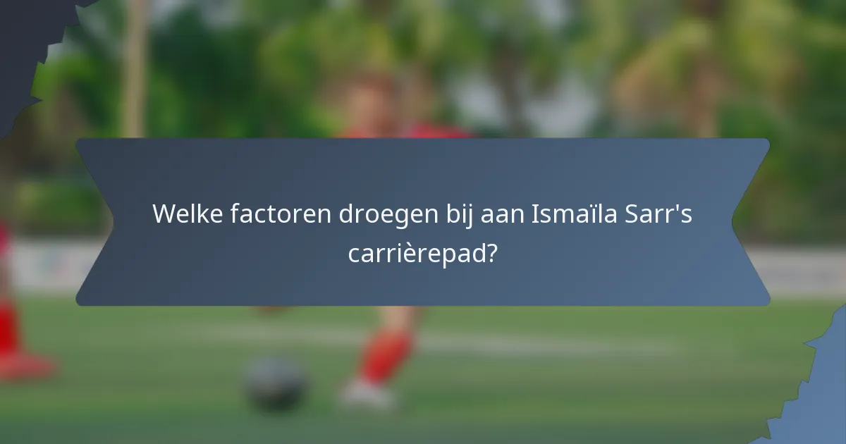 Welke factoren droegen bij aan Ismaïla Sarr's carrièrepad?