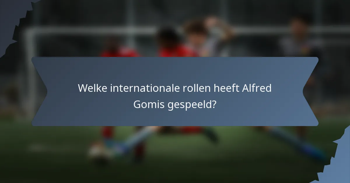 Welke internationale rollen heeft Alfred Gomis gespeeld?
